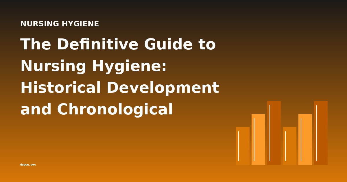 The Definitive Guide to Nursing Hygiene: Historical Development and Chronological Overview