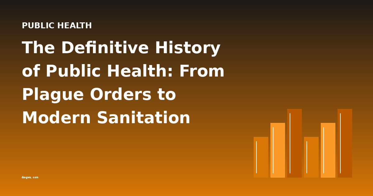 The Definitive History of Public Health: From Plague Orders to Modern Sanitation