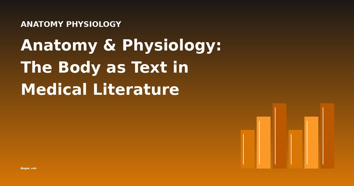 Anatomy & Physiology: The Body as Text in Medical Literature