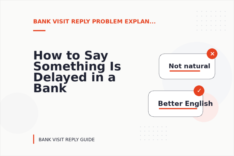 How to Say Something Is Delayed in a Bank Visit Reply